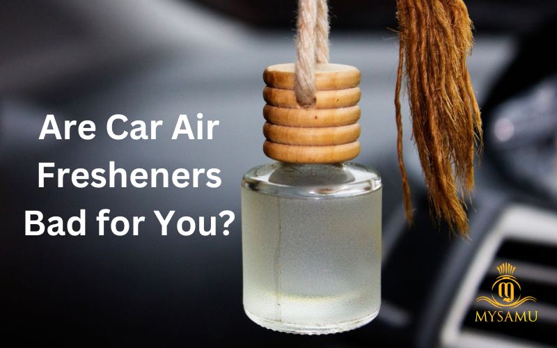 Are Car Air Fresheners Bad for You? Unveiling the Truth MYSAMU