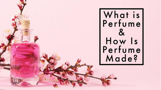 What is Perfume & How Is Perfume Made